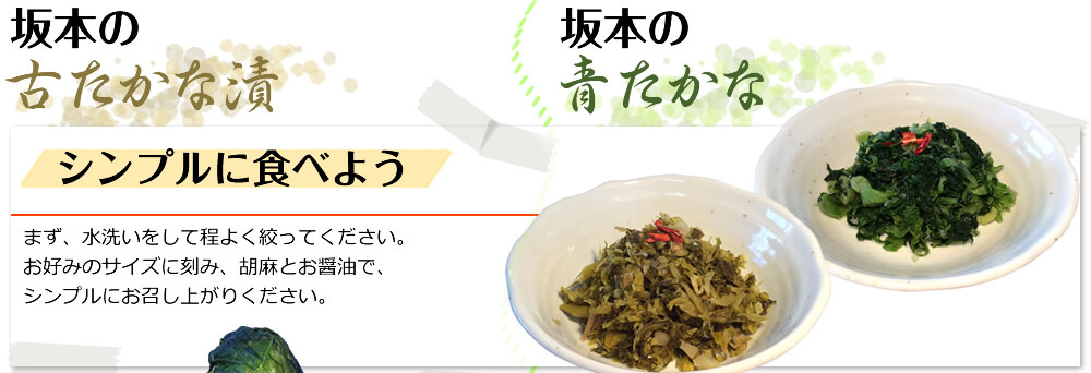 坂本の古たかな漬 坂本の青たかな／シンプルに食べよう／まず、水洗いをして程よく絞ってください。お好みのサイズに刻み、胡麻とお醤油で、シンプルにお召し上がりください。